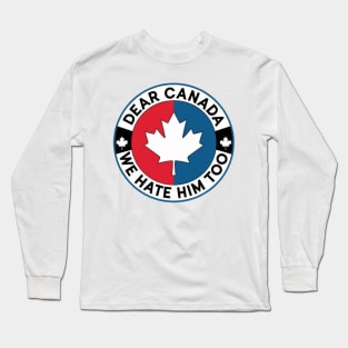 Dear-Canada-We-Hate-Him-Too Long Sleeve T-Shirt